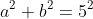 a^2+b^2=5^2